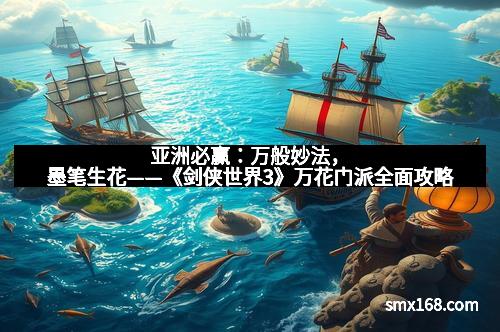 亚洲必赢：万般妙法，墨笔生花——《剑侠世界3》万花门派全面攻略